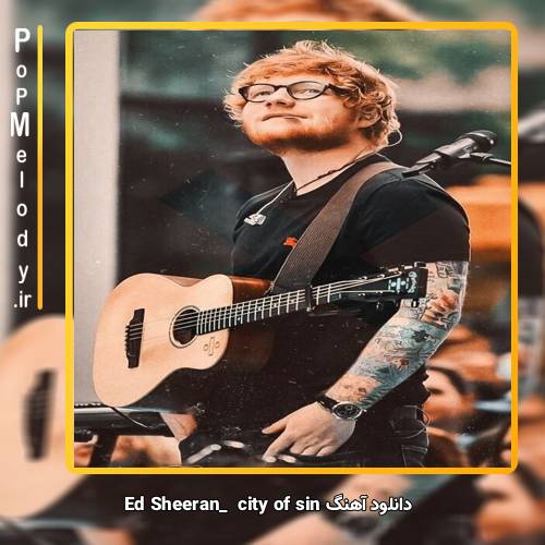 دانلود آهنگ Ed Sheeran city of sin